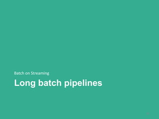 Long batch pipelines
Batch on Streaming
20
 