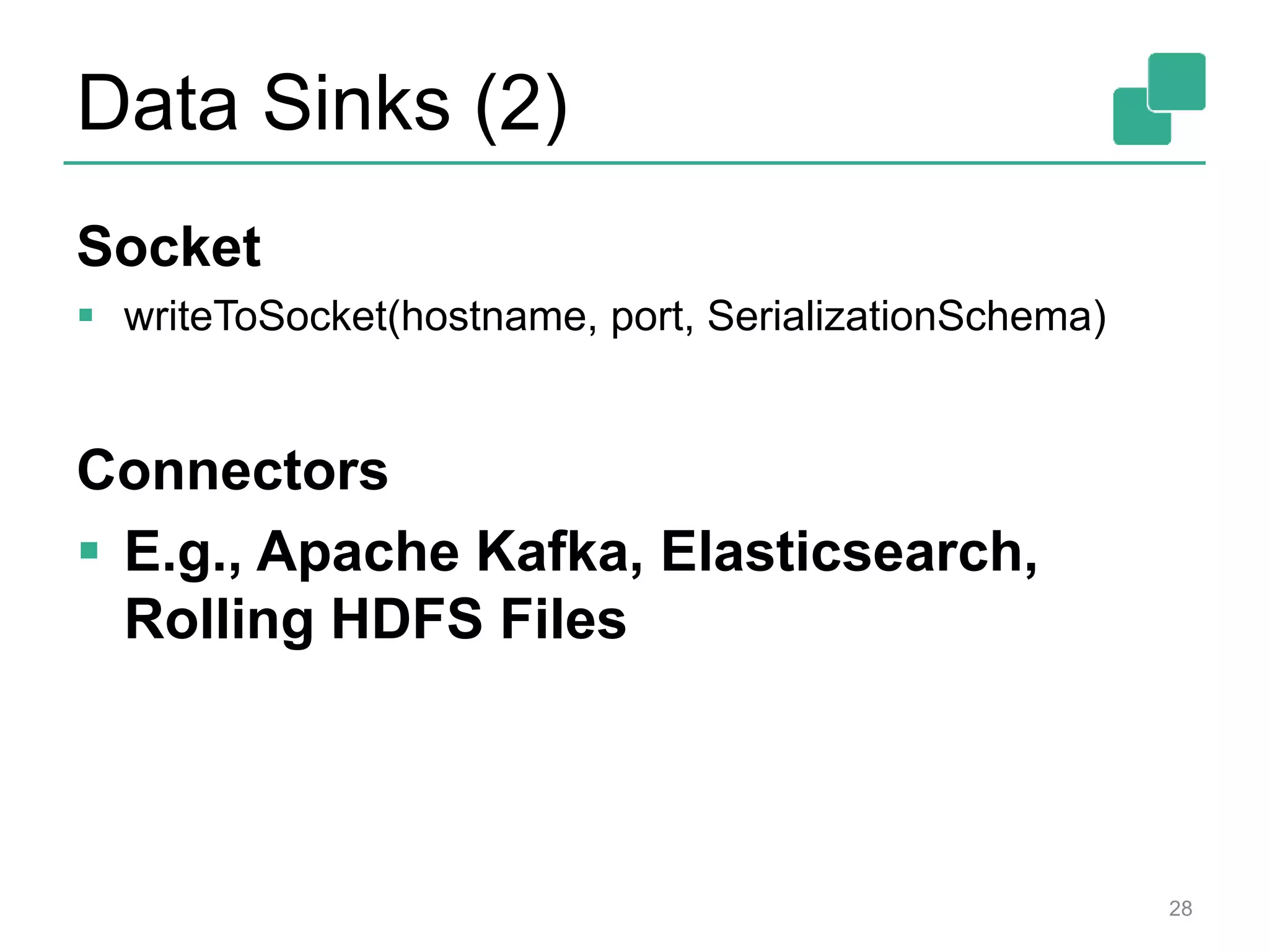 Data Sinks (2)
Socket
 writeToSocket(hostname, port, SerializationSchema)
Connectors
 E.g., Apache Kafka, Elasticsearch,
Rolling HDFS Files
28
 