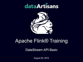 Apache Flink® Training
DataStream API Basic
August 26, 2015
 