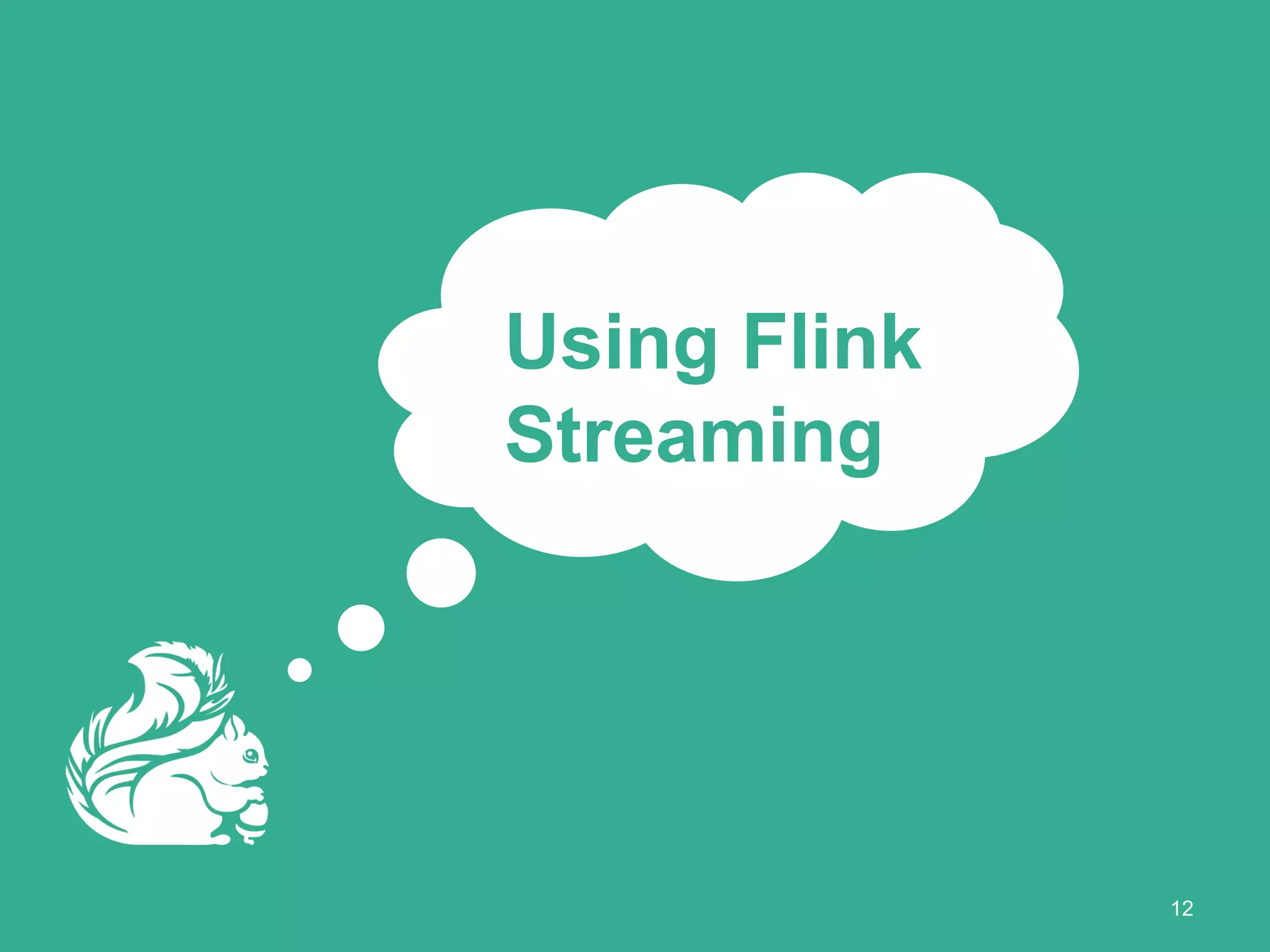 Using Flink
Streaming
12
 