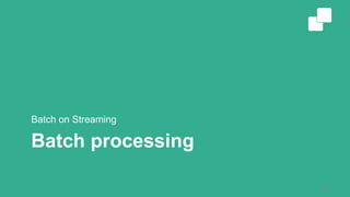 Batch processing
Batch on Streaming
26
 