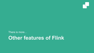 Other features of Flink
There is more…
34
 