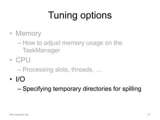 Tuning options
• Memory
– How to adjust memory usage on the
TaskManager
• CPU
– Processing slots, threads, …
• I/O
– Speci...