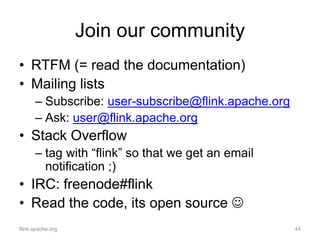 Join our community
• RTFM (= read the documentation)
• Mailing lists
– Subscribe: user-subscribe@flink.apache.org
– Ask: u...