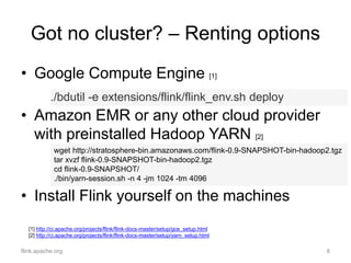 Got no cluster? – Renting options
• Google Compute Engine [1]
• Amazon EMR or any other cloud provider
with preinstalled H...