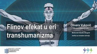 Flinov efekat u eri
transhumanizma
Olivera Vuković
olivukovic@gmail.com
Medicinski fakultet, Beograd
Institut za mentalno zdravlje
 