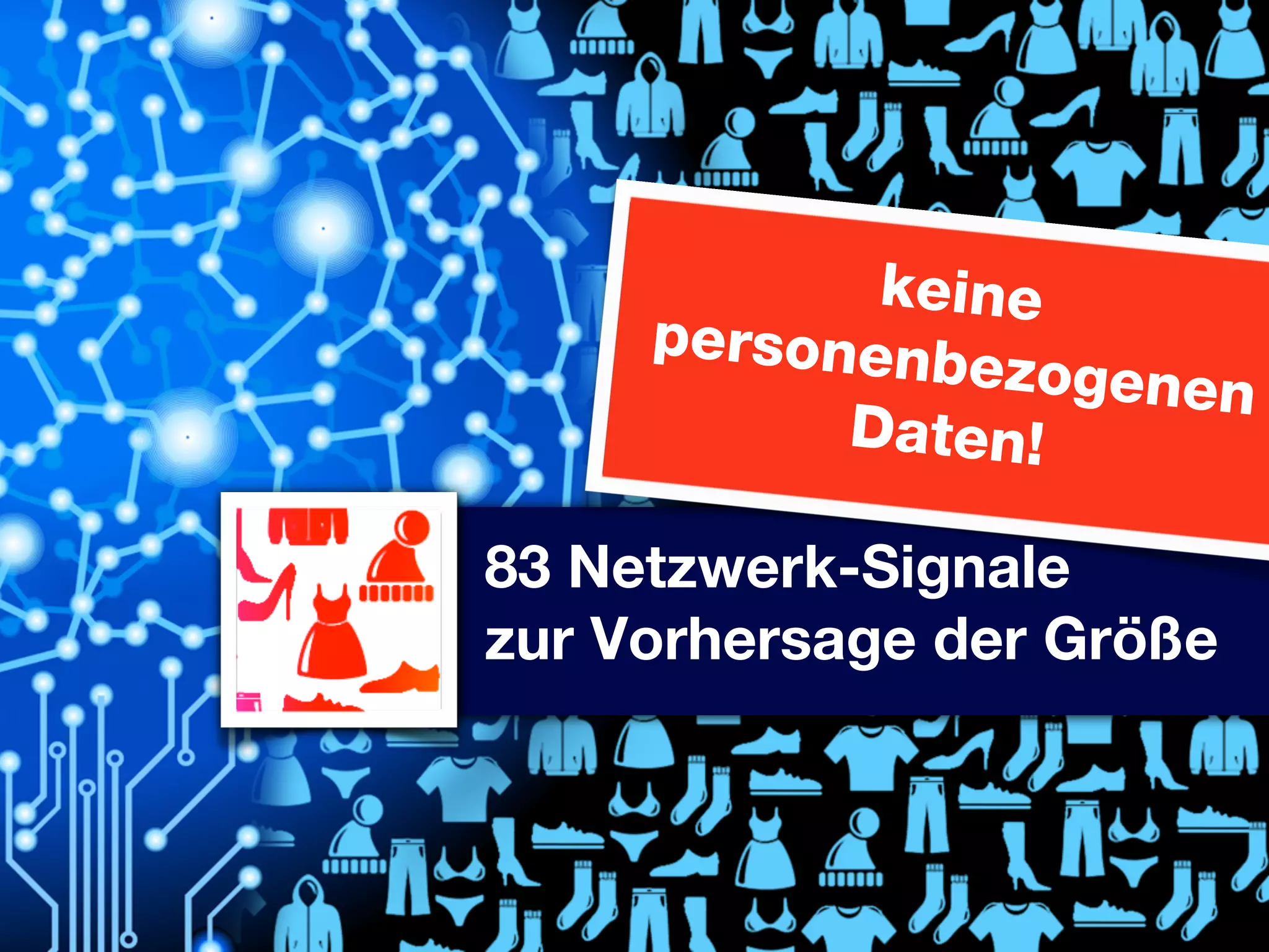 keine
personenb
ezogenen
Daten!

83 Netzwerk-Signale
zur Vorhersage der Größe

 