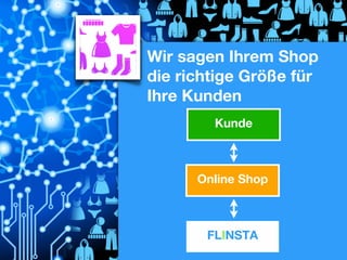 Wir sagen Ihrem Shop
die richtige Größe für
Ihre Kunden
Kunde

Online Shop

FLINSTA

 