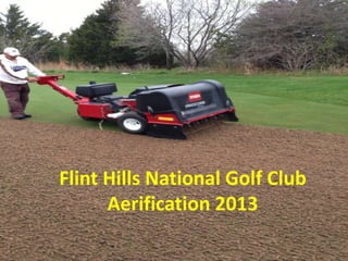 Flint Hills National Golf Club
Aerification 2013

 