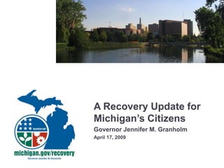 A Recovery Update for
Michigan’s Citizens
Governor Jennifer M. Granholm
April 17, 2009
 