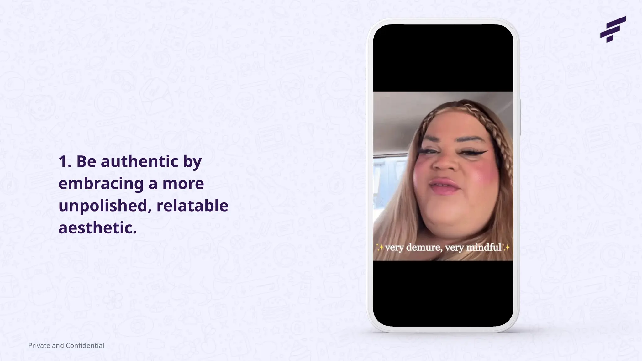 1. Be authentic by
embracing a more
unpolished, relatable
aesthetic.
Private and Confidential
 