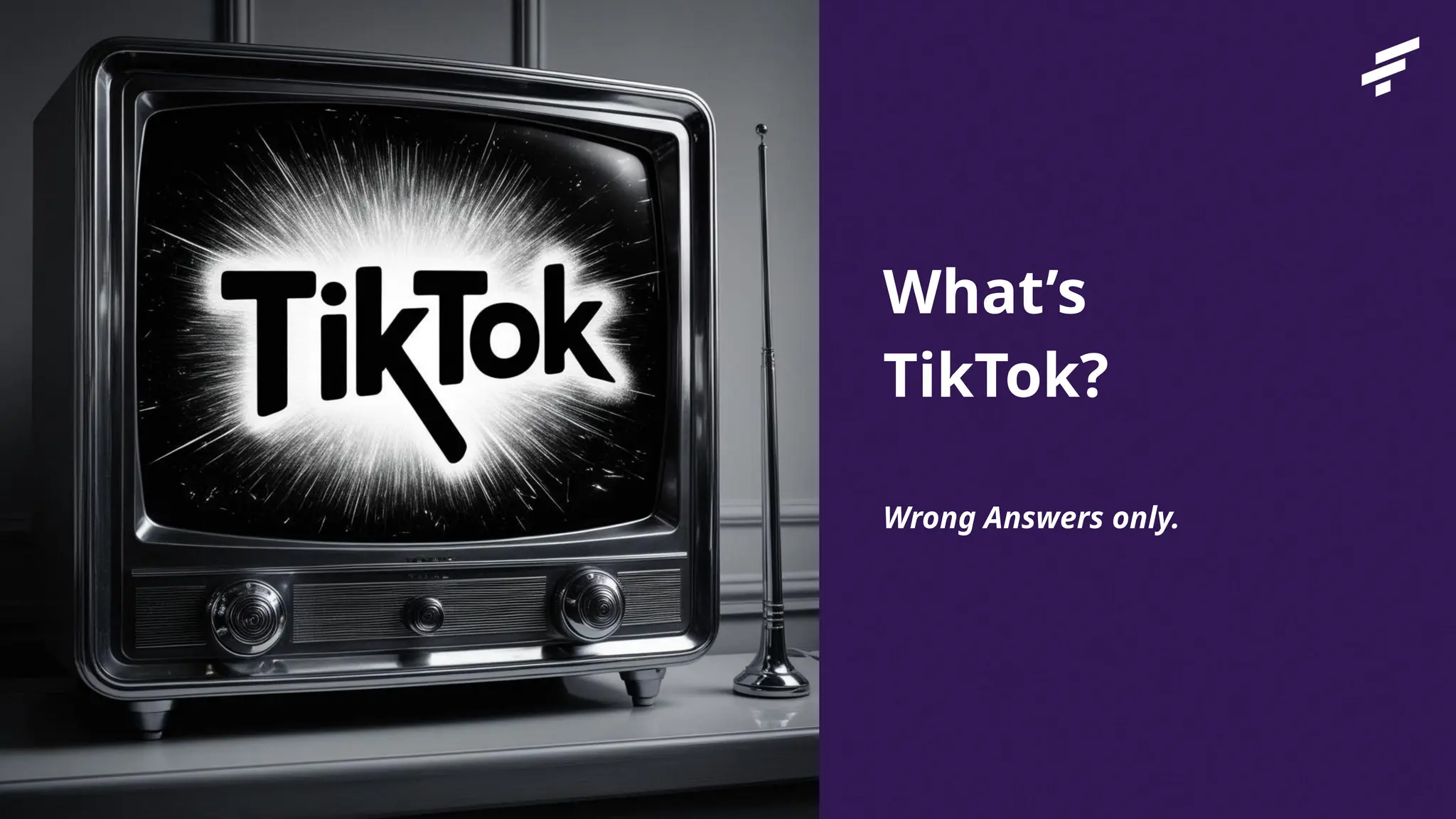 What’s
TikTok?
Wrong Answers only.
Private and Confidential
 