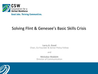 Solving Flint & Genesee’s Basic Skills Crisis

Larry A. Good

Chair, Co-Founder & Senior Policy Fellow
and

Melodee Mabbitt

Director of Communication

1

 