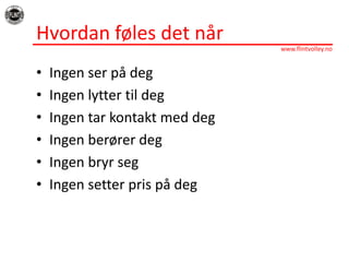 HvordanfølesdetnårIngen ser på degIngen lytter til degIngen tar kontakt med degIngen berører degIngen bryr segIngen setter pris på deg