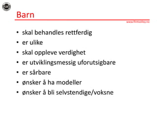 Barnskal behandles rettferdiger ulikeskal oppleve verdigheter utviklingsmessig uforutsigbareer sårbareønsker å ha modellerønsker å bli selvstendige/voksne