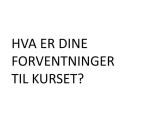 HVA ER DINE FORVENTNINGER TIL KURSET?