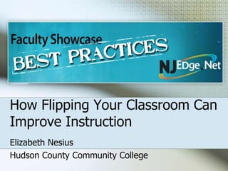 How Flipping Your Classroom Can
Improve Instruction
Elizabeth Nesius
Hudson County Community College
 