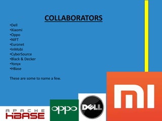 COLLABORATORS
•Dell
•Xiaomi
•Oppo
•NIFT
•Euronet
•InMobi
•CyberSource
•Black & Decker
•Yonyx
•HBase
These are some to name a few.
 
