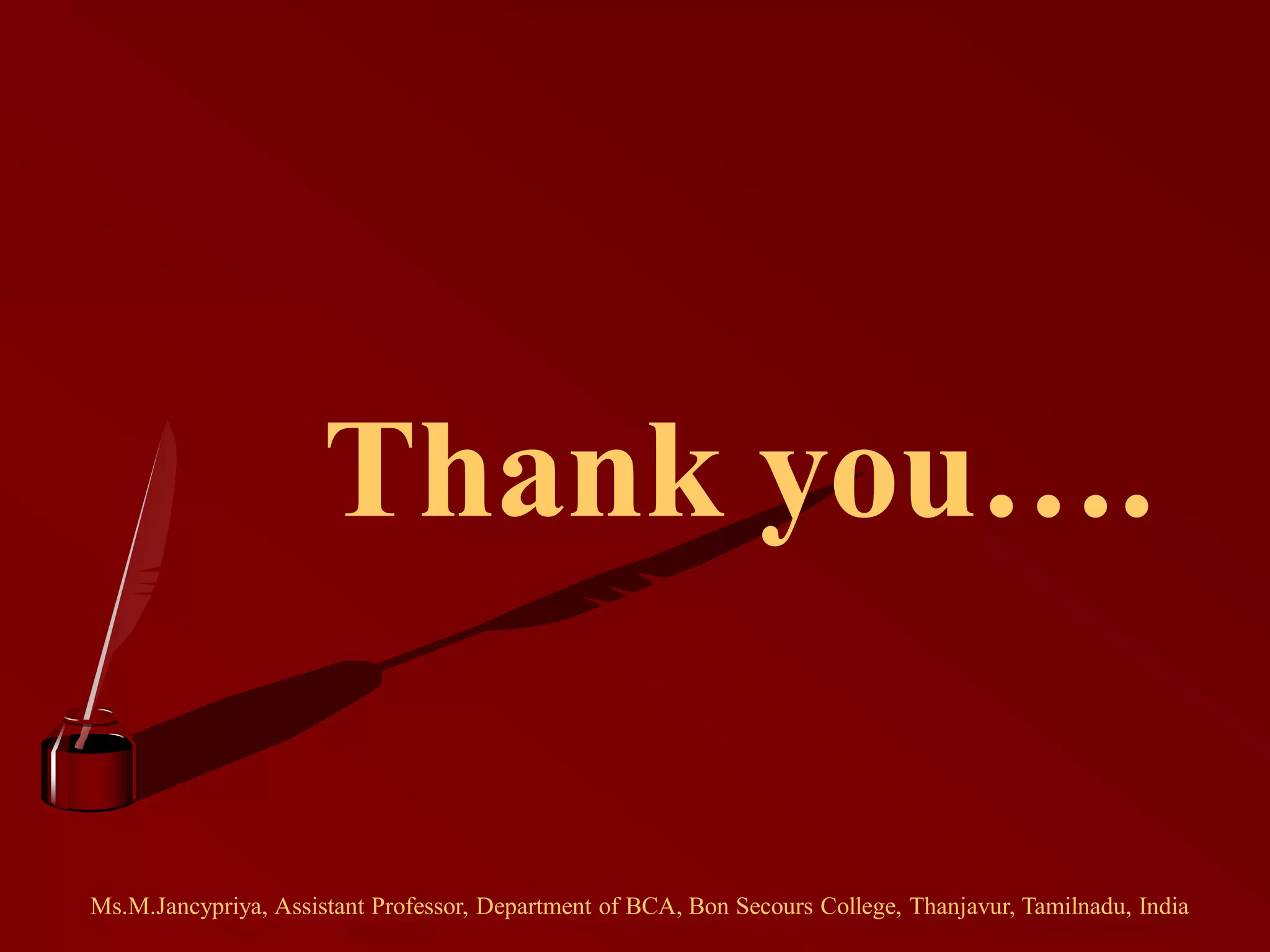 Thank you….
Ms.M.Jancypriya, Assistant Professor, Department of BCA, Bon Secours College, Thanjavur, Tamilnadu, India
 