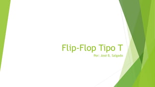 Flip-Flop Tipo T
Por: José B. Salgado
 