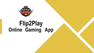 Flip2Play
Online Gaming App
 