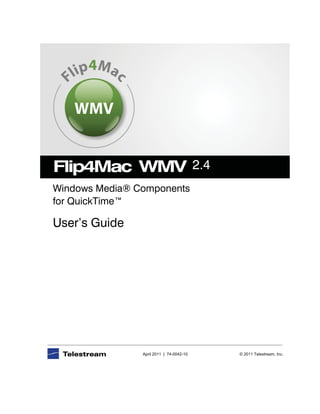 April 2011 | 74-0042-10 © 2011 Telestream, Inc.
2.4
Windows Media® Components
for QuickTime™
User’s Guide
WMV
Mp ail cF
4
 