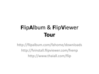 FlipAlbum & FlipViewer
           Tour
http://flipalbum.com/fahome/downloads
   http://fvinstall.flipviewer.com/fvenp
       http://www.thaiall.com/flip
 