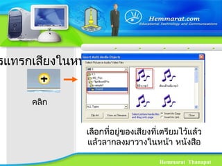 Hemmarat Thanapat
รแทรกเสียงในหน้า
คลิก
เลือกที่อยู่ของเสียงที่เตรียมไว้แล้ว
แล้วลากลงมาวางในหน้า หนังสือ
 