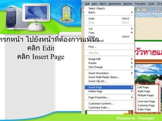 Hemmarat Thanapat
ทรกหน้า ไปยังหน้าที่ต้องการแทรก
คลิก Edit
คลิก Insert Page
 