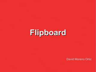 FlipboardFlipboard
David Moreno Ortiz
 