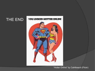 THE END
“Hotter Online” by Cali4beach (Flickr)
 