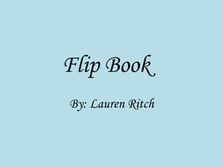 Flip Book
By: Lauren Ritch
 