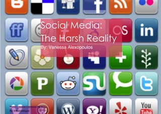 Social Media:
The Harsh Reality
By: Vanessa Alexopoulos
Photo: Creative Commons Flickr
By: linkedmediagrp
 