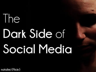 The
Dark Side of
Social Media
nataliej (Flickr)
 