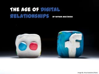 Image By: Anssi Koskinen (Flickr)
The Age of Digital
Relationships By Nathan MacTavish
 