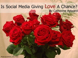 Is Social Media Giving Love A Chance?
Photo by bottled_void, Flickr
By Catherine Aylward
 
