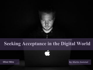 Oliver Minz
Seeking Acceptance in the Digital World
By: Martin Gommel
 