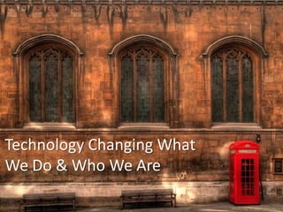 Photo by: El Beefcake (flickr)
Technology Changing What
We Do & Who We Are
 