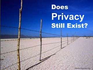 - Photo by: Nestor Botta Flickr
Does
Privacy
Still Exist?
 