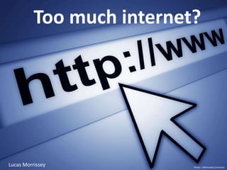 Too much internet?
Lucas Morrissey Photo – Wikimedia Commons
 