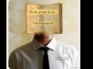 To be or not to be...
On Facebook
Image by _Max-B [flickr]
a flipbook for Film260
by Laura MacDonald
 