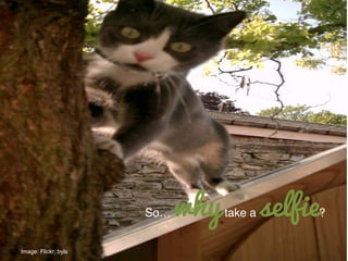 So… whytake a selfie?!
Image: Flickr; byls	
  	
  
 