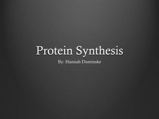Protein Synthesis
By: Hannah Duminske

 