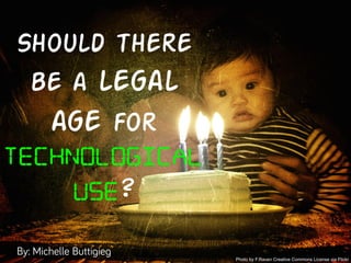 By: Michelle Buttigieg
Should there
be a legal
age for
technological
use?
 