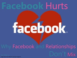 Facebook Hurts
Why Facebook and Relationships
Don’t MixImage taken from REALITY check girl magazine
By: May Lu
 