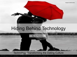 Hiding Behind Technology
Technology Transforming the Dating Culture
Image by Rathish Ravi
By: Ali Persiko
 
