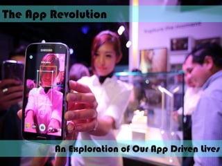 The App Revolution
An Exploration of Our App Driven Lives
 