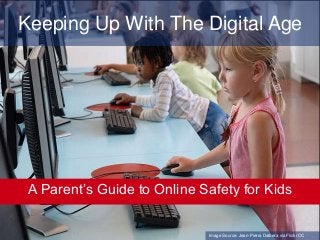 Keeping Up With The Digital Age
A Parent’s Guide to Online Safety for Kids
Image Source: Jean-Pierra Dalbera via Flickr CC
 