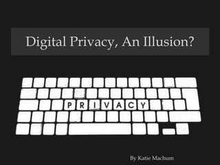 Digital Privacy, An Illusion?
By Katie Machum
 
