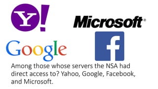 Among those whose servers the NSA had
direct access to? Yahoo, Google, Facebook,
and Microsoft.
 